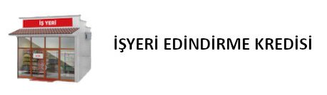 İŞYERİ EDİNDİRME KREDİSİ